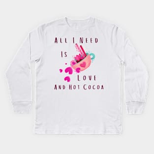 All I Need Is Love And Hot Cocoa Kids Long Sleeve T-Shirt